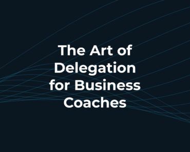 The Art of Delegation for Business Coaches